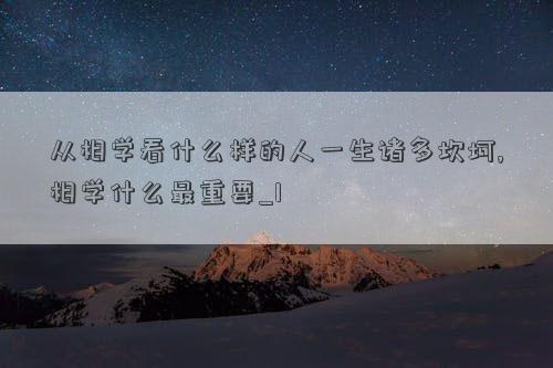 从相学看什么样的人一生诸多坎坷,相学什么最重要_1