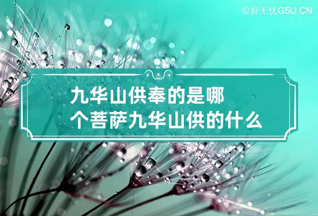 九华山供奉的是哪个菩萨 九华山供的什么神像