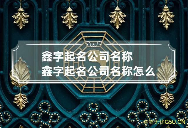 鑫字起名公司名称 鑫字起名公司名称怎么起