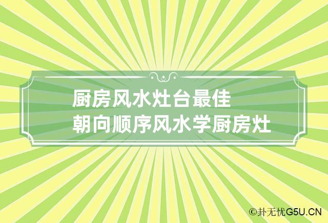 厨房风水灶台最佳朝向顺序 风水学厨房灶台方位