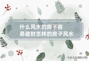 什么风水的房子容易破财 怎样的房子风水可以伤到人