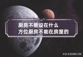 厨房不能设在什么方位 厨房不能在房屋的什么位置