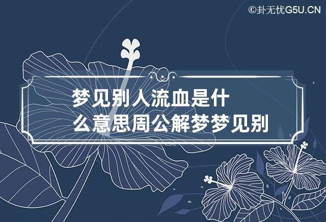 梦见别人流血是什么意思周公解梦 梦见别人流血什么意思?