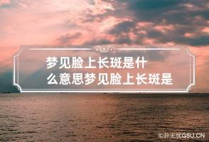 梦见脸上长斑是什么意思 梦见脸上长斑是什么意思女性