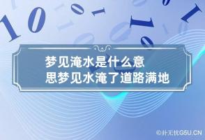 梦见淹水是什么意思 梦见水淹了道路满地是水