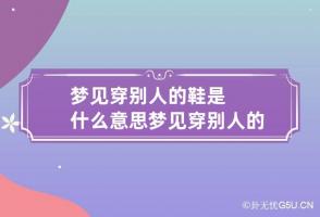 梦见穿别人的鞋是什么意思 梦见穿别人的鞋子两只不一样