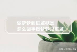 做梦梦到进监狱是怎么回事 做梦梦见进监狱是什么意思