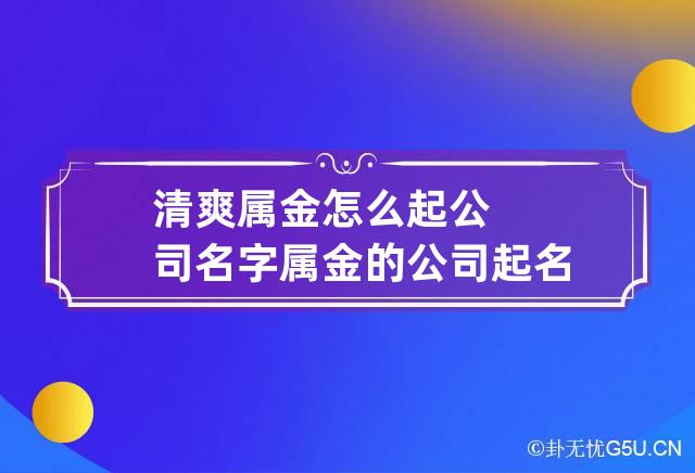 清爽属金怎么起公司名字 属金的公司起名大全