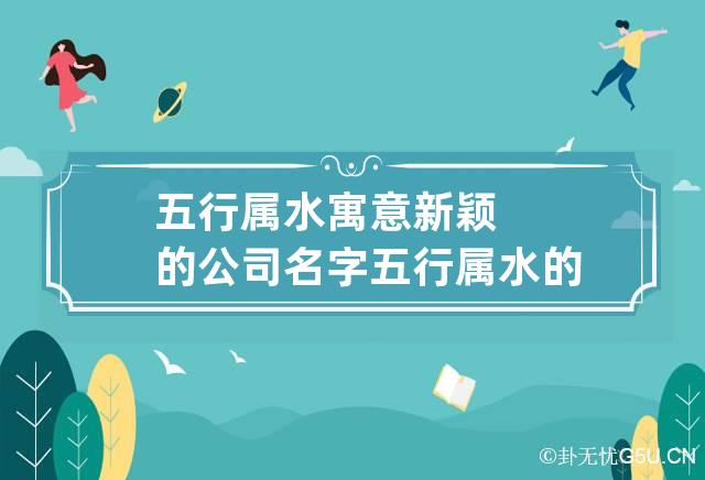 五行属水寓意新颖的公司名字 五行属水的吉祥公司名