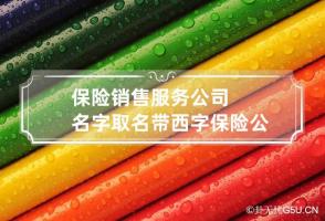 保险销售服务公司名字取名带西字 保险公司名称