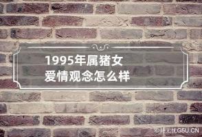 1995年属猪女爱情观念怎么样