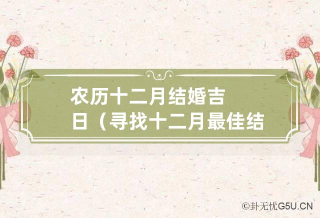 农历十二月结婚吉日（寻找十二月最佳结婚日）