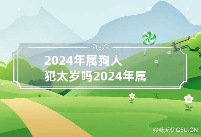 2024年属狗人犯太岁吗 2024年属狗人的命运