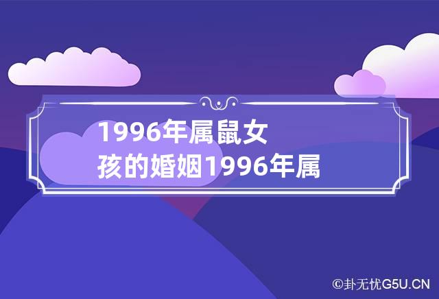 1996年属鼠女孩的婚姻 1996年属鼠女孩的婚姻最配的属相