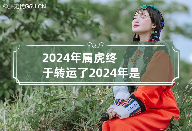 2024年属虎终于转运了 2024年是属虎人最大转变