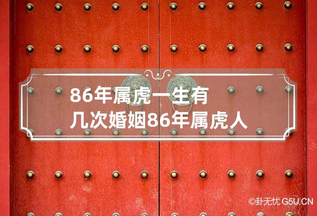 86年属虎一生有几次婚姻 86年属虎人一生有几个子女