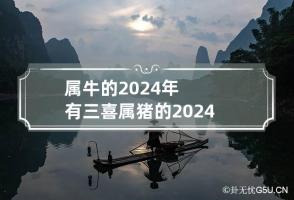 属牛的2024年有三喜 属猪的2024年运势和财运怎么样