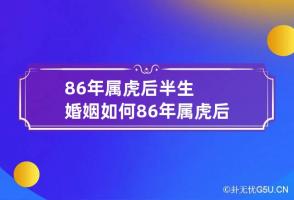 86年属虎后半生婚姻如何 86年属虎后半生运势