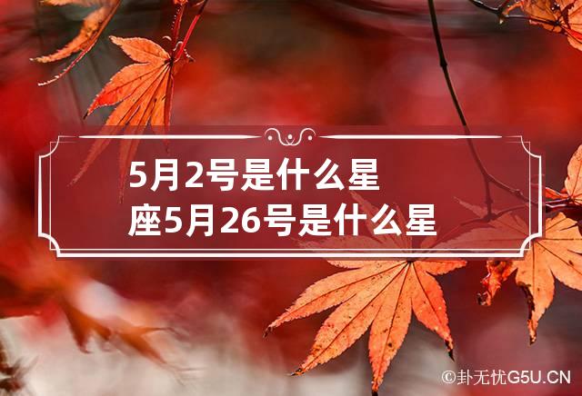 5月2号是什么星座 5月26号是什么星座