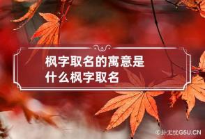 枫字取名的寓意是什么 枫字取名