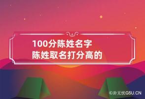 100分陈姓名字 陈姓取名打分高的