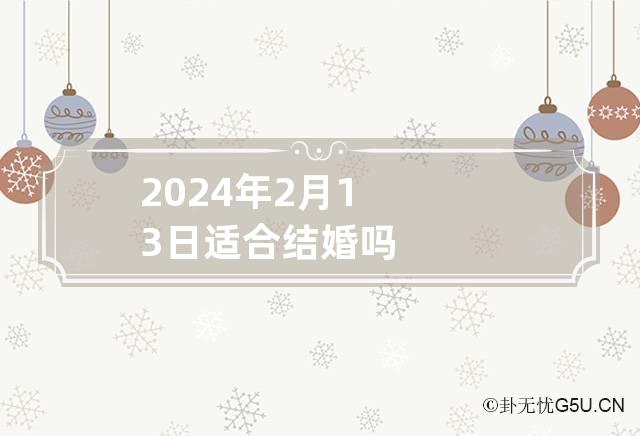 2024年2月13日适合结婚吗