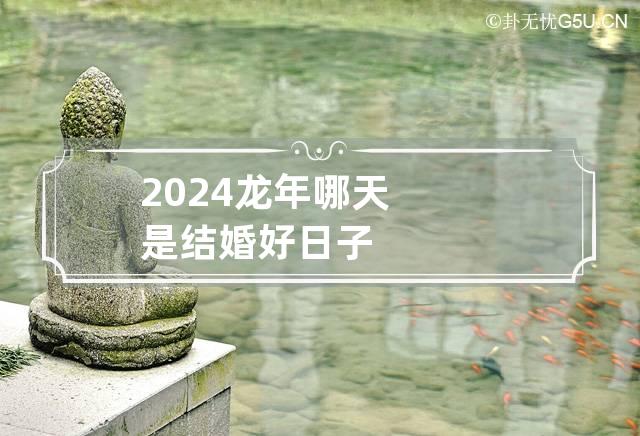 2024龙年哪天是结婚好日子