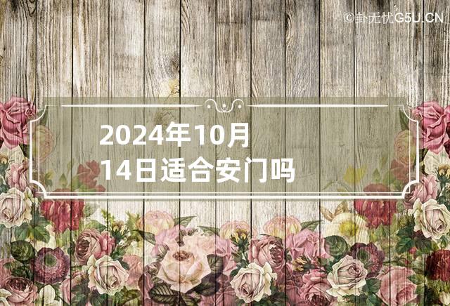 2024年10月14日适合安门吗