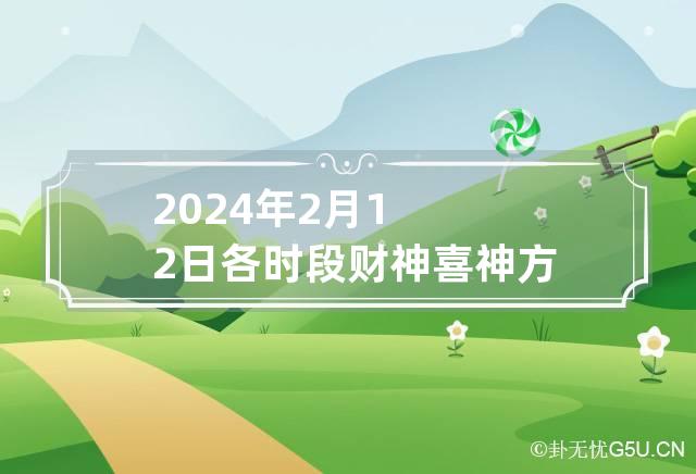 2024年2月12日各时段财神喜神方位一览