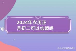 2024年农历正月初二可以结婚吗