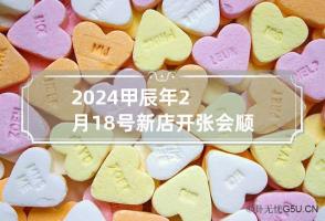 2024甲辰年2月18号新店开张会顺利吗