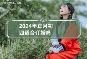 2024年正月初四适合订婚吗