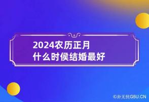 2024农历正月什么时侯结婚最好