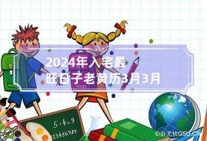 2024年入宅最旺日子老黄历3月 3月搬家入宅黄道吉日2024年