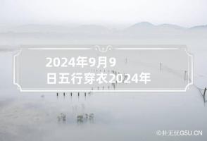 2024年9月9日五行穿衣 2024年9月9日结婚好吗