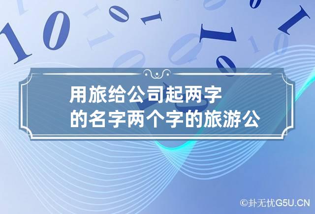 用旅给公司起两字的名字 两个字的旅游公司名字