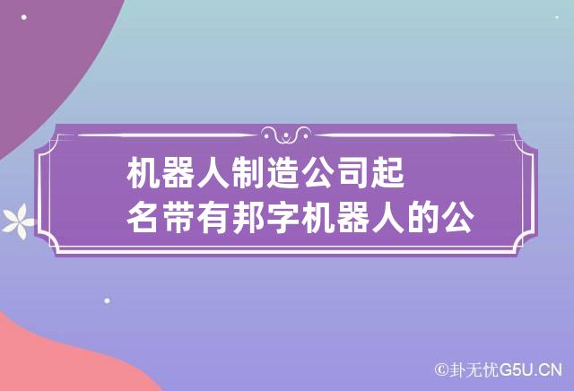 机器人制造公司起名带有邦字 机器人的公司名字