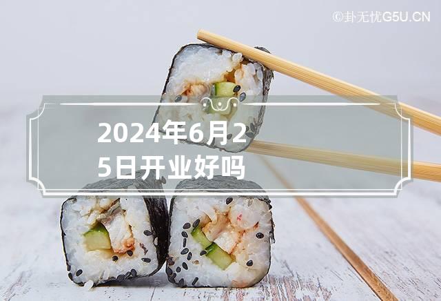 2024年6月25日开业好吗