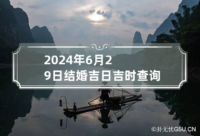 2024年6月29日结婚吉日吉时查询