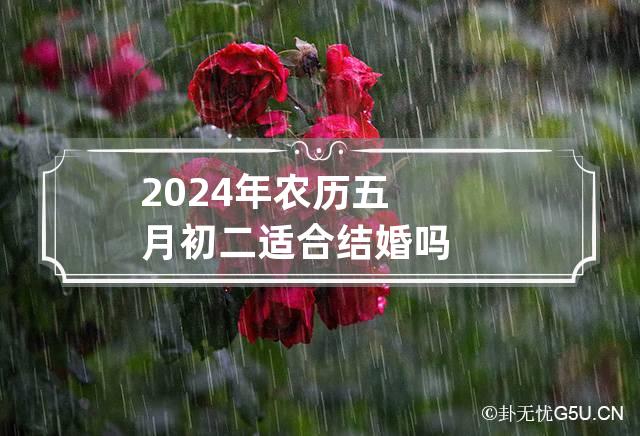 2024年农历五月初二适合结婚吗