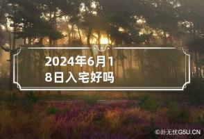 2024年6月18日入宅好吗