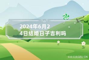 2024年6月24日结婚日子吉利吗