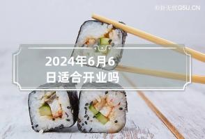 2024年6月6日适合开业吗