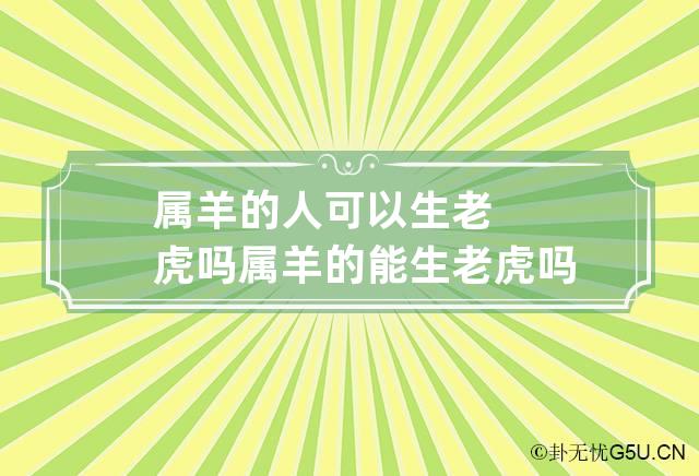 属羊的人可以生老虎吗 属羊的能生老虎吗