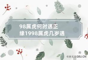 98属虎何时遇正缘 1998属虎几岁遇真爱