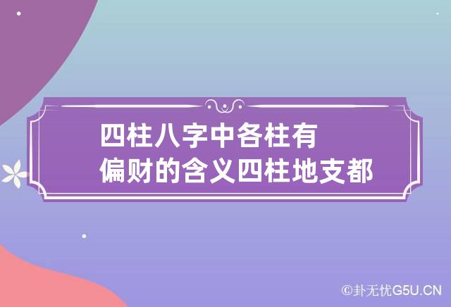 四柱八字中各柱有偏财的含义 四柱地支都有偏财