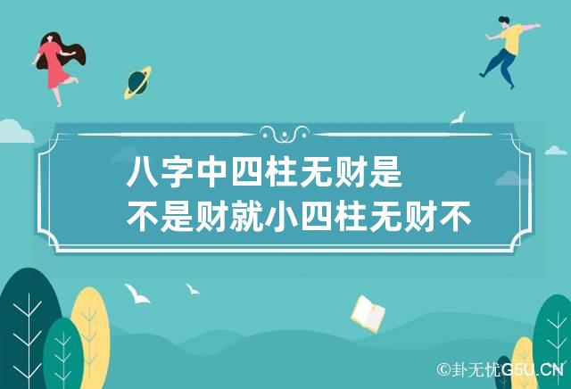 八字中四柱无财是不是财就小 四柱无财不必催