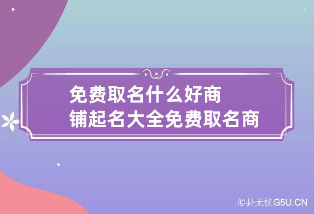 免费取名什么好商铺 起名大全免费取名商铺