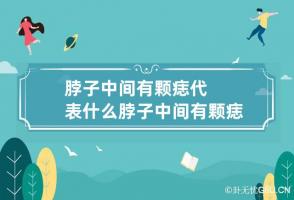 脖子中间有颗痣代表什么 脖子中间有颗痣代表什么意思